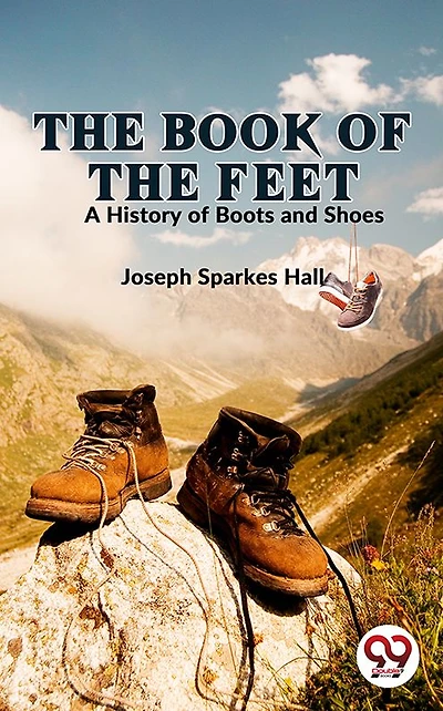 The Book of the Feet - A History of Boots and Shoes