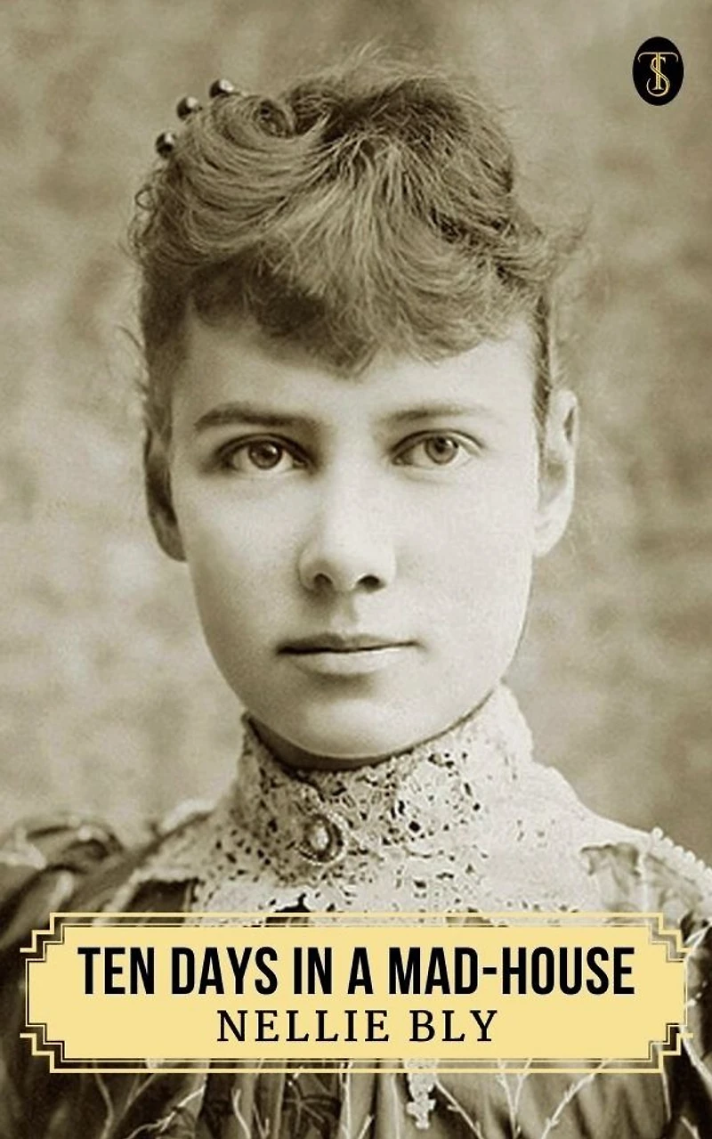 Ten Days a Mad-House; or, Nellie Bly's Experience on Blackwell's Island.