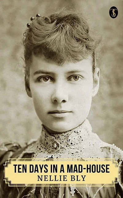 Ten Days a Mad-House; or, Nellie Bly's Experience on Blackwell's Island.