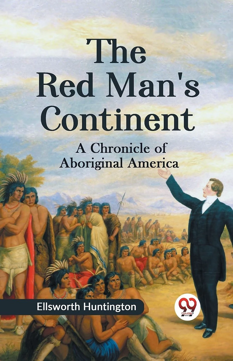 The Red Man's Continent: A chronicle of aboriginal America
