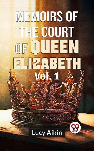 Memoirs Of The Court Queen Elizabeth Vol.1