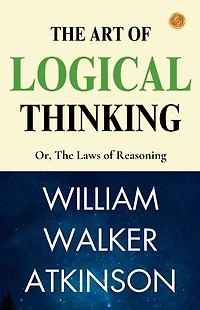 The Art of Logical Thinking; Or, Laws Reasoning