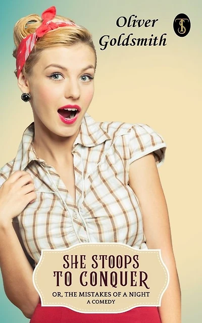 She Stoops to Conquer; Or, The Mistakes of A Night: Comedy