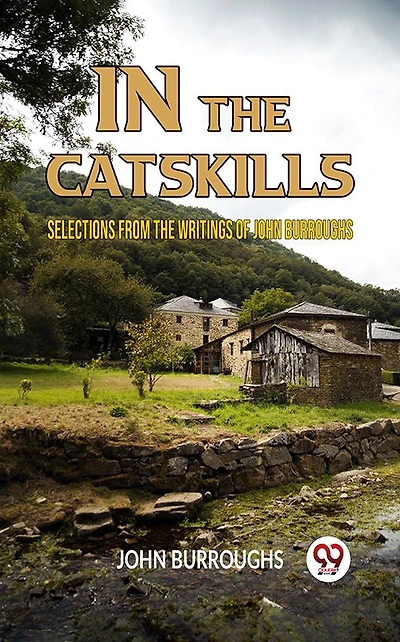 the Catskills: Selections from Writings of John Burroughs