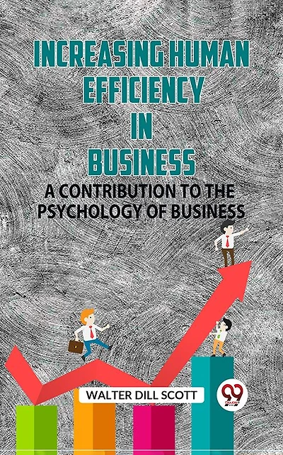 Increasing Human Efficiency in Business / A Contribution to the Psychology of Business