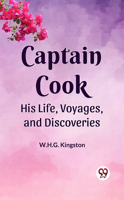 Captain Cook: His Life, Voyages, and Discoveries