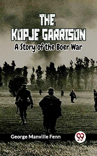 the Kopje Garrison: A Story of Boer War
