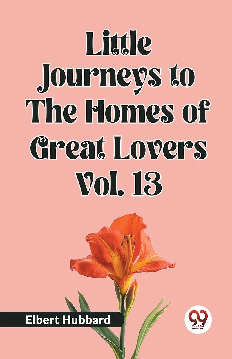 Little Journeys To The Homes Of Great Lovers Vol. 13