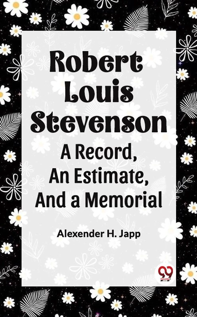 Robert Louis Stevenson: A Record, an Estimate, and a Memorial