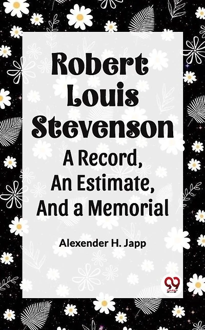 Robert Louis Stevenson: A Record, an Estimate, and a Memorial