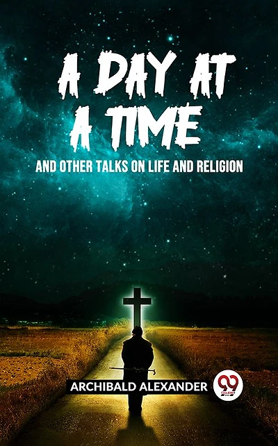 a Day at Time: and Other Talks on Life Religion (Classic Reprint)