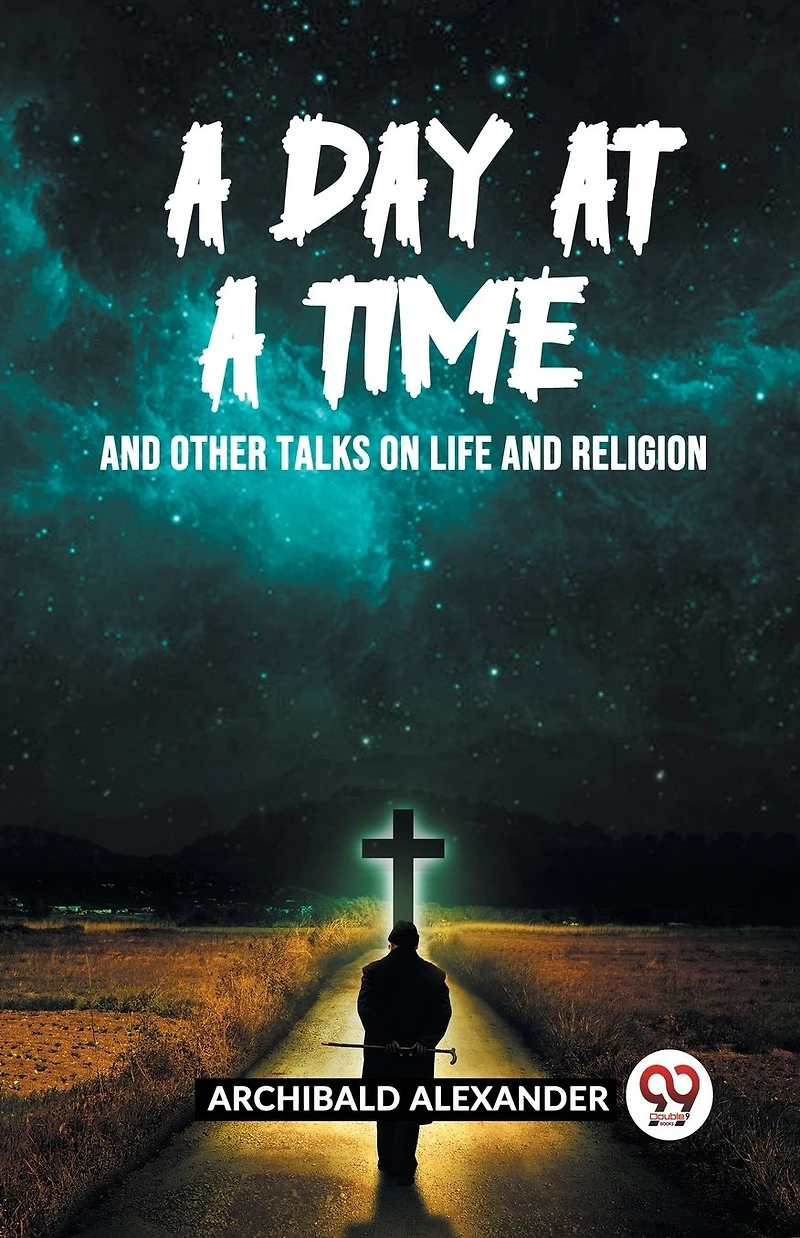 a Day at Time: and Other Talks on Life Religion (Classic Reprint)