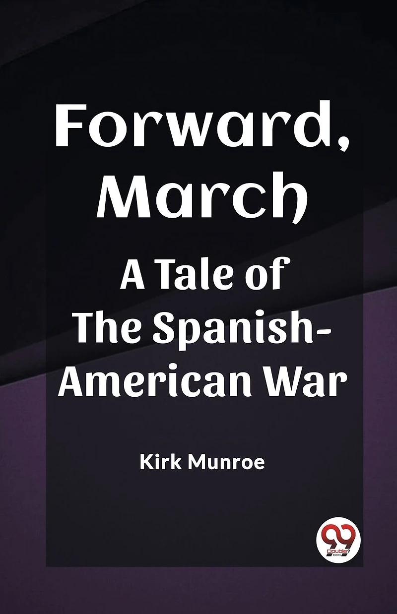 Forward, March A Tale of the Spanish-American War