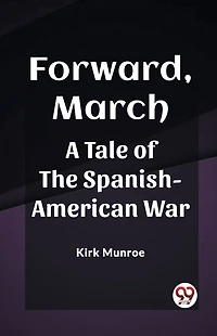 Forward, March A Tale of the Spanish-American War