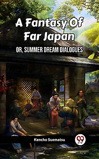 A Fantasy Of Far Japan Or, Summer Dream Dialogues