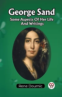George Sand Some Aspects Of Her Life And Writings