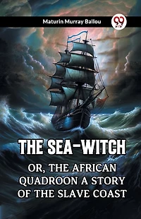 The Sea-Witch Or, African Quadroon A Story Of Slave Coast