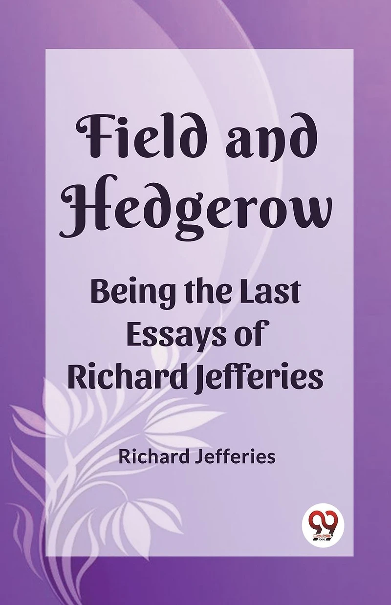 Field and Hedgerow - Being the Last Essays of Richard Jefferies