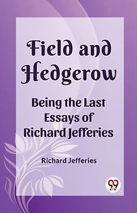 Field and Hedgerow - Being the Last Essays of Richard Jefferies