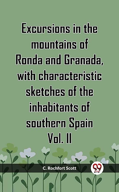 Excursions In The Mountains Of Ronda And Granada, With Characteristic Sketches Of The Inhabitants Of Southern Spain Vol. II