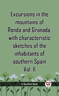 Excursions In The Mountains Of Ronda And Granada, With Characteristic Sketches Of The Inhabitants Of Southern Spain Vol. II