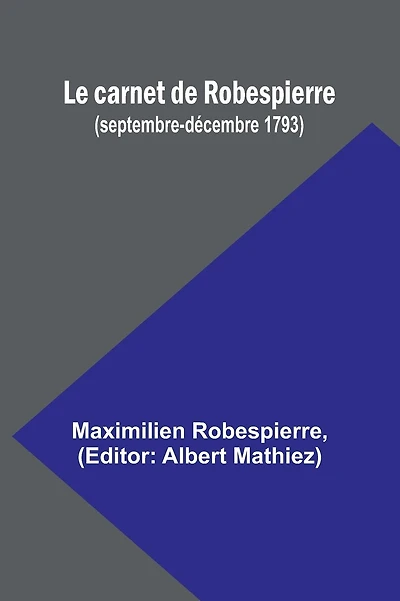 Le carnet de Robespierre (septembre-dÃ¯Â¿Â½cembre 1793)