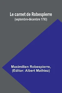 Le carnet de Robespierre (septembre-dÃ¯Â¿Â½cembre 1793)