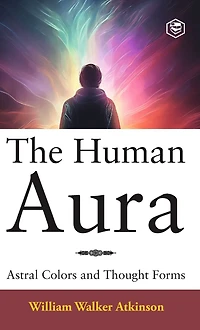 The Human Aura Astral Colors and Thought Forms
