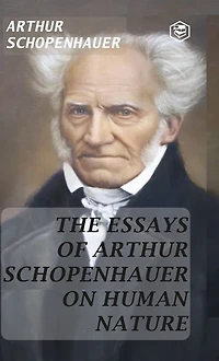 The Essays of Arthur Schopenhauer; On Human Nature