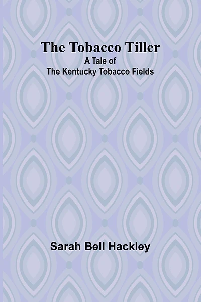 The Tobacco Tiller: A Tale of the Kentucky Tobacco Fields