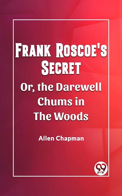 Frank Roscoe's Secret Or, the Darewell Chums Woods