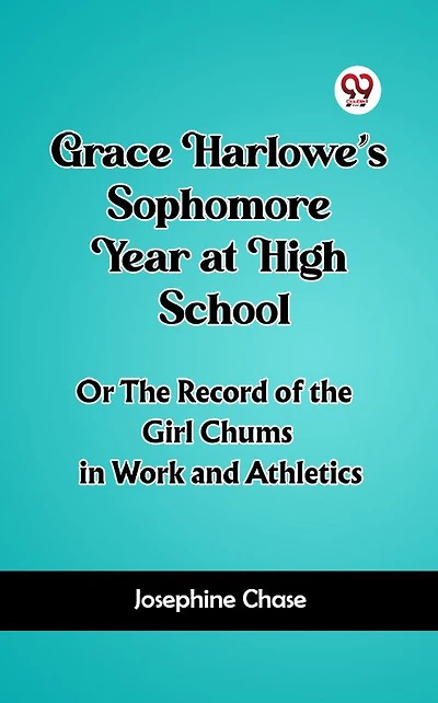 Grace Harlowe's Sophomore Year at High School Or the Record of Girl Chums Work and Athletics