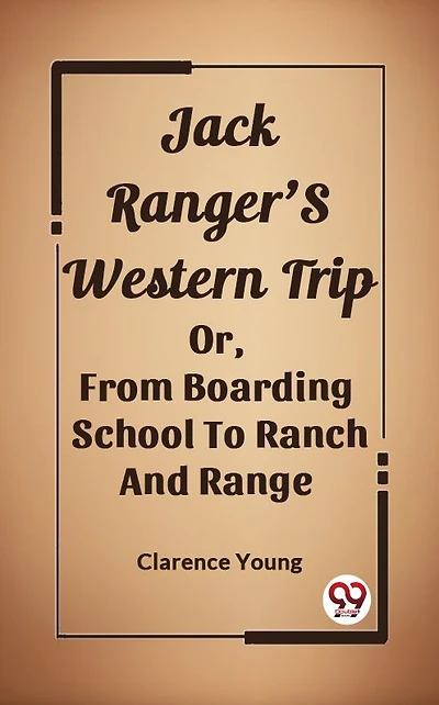 Jack Ranger's Western Trip or From Boarding School to Ranch and Range