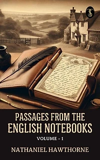 Passages From the English Note-Books: Volume 1