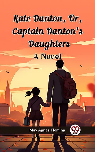 Kate Danton, Or, Captain Danton'S Daughters A Novel