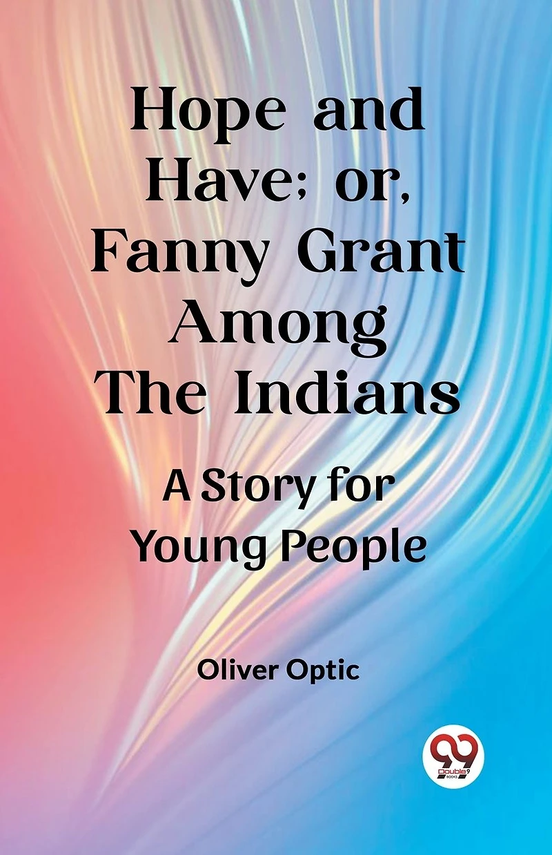 Hope and Have; or, Fanny Grant Among the Indians: A Story for Young People