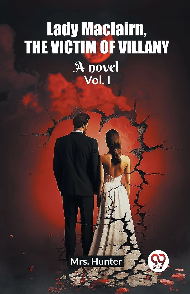 Lady Maclairn, the victim of villany A novel Vol. I