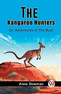 The Kangaroo Hunters Or, Adventures Bush