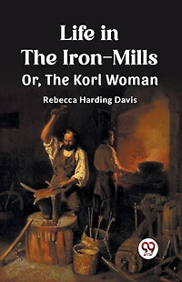Life The Iron-Mills Or, Korl Woman