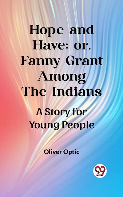 Hope and Have; or, Fanny Grant Among the Indians: A Story for Young People