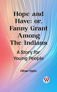 Hope and Have; or, Fanny Grant Among the Indians: A Story for Young People