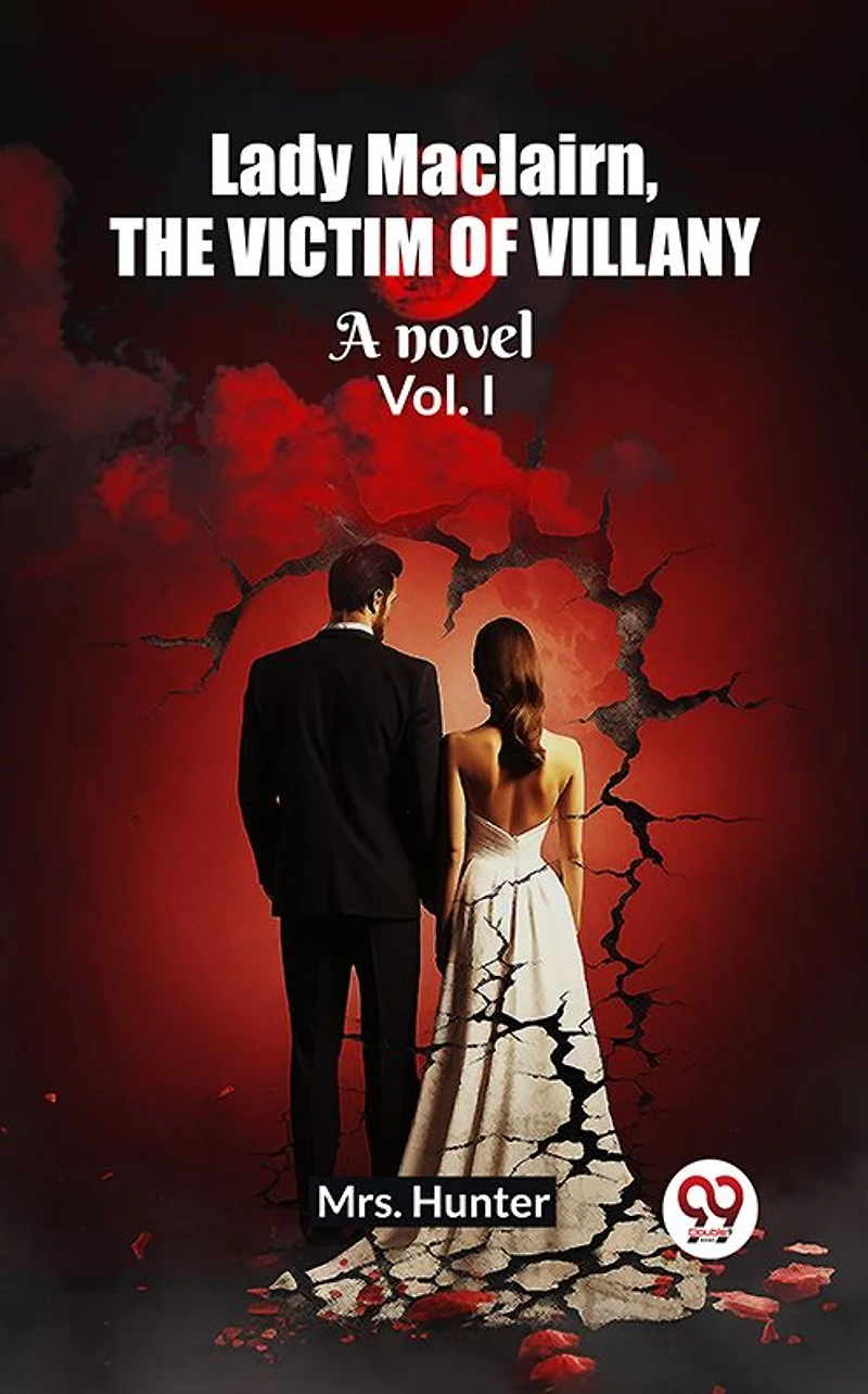 Lady Maclairn, the victim of villany A novel Vol. I