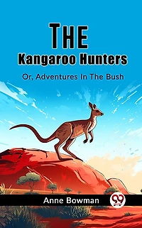 The Kangaroo Hunters Or, Adventures Bush