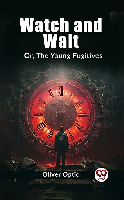 Watch and Wait; or, The Young Fugitives