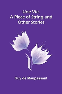 Une Vie, a Piece of String, and Other Stories