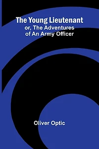 The Young Lieutenant; or, Adventures of an Army Officer