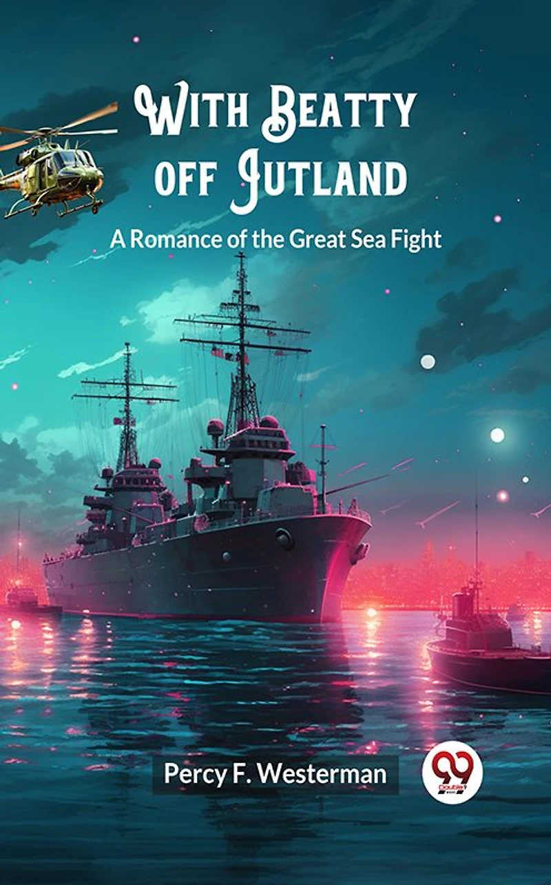With Beatty off Jutland: A Romance of the Great Sea Fight