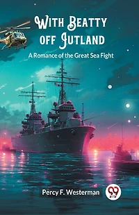 With Beatty off Jutland: A Romance of the Great Sea Fight