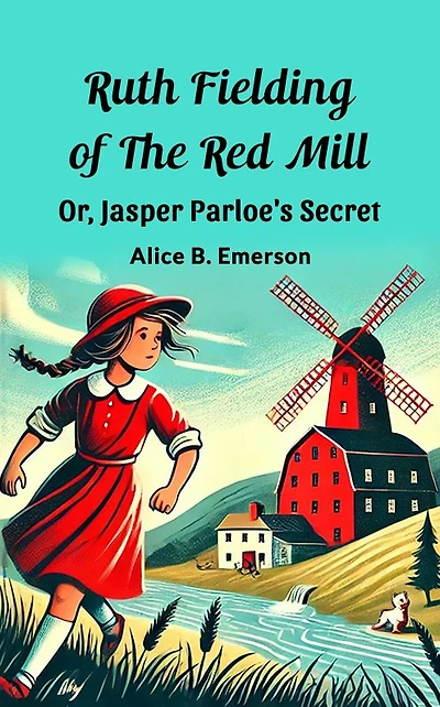 Ruth Fielding Of The Red Mill Or, Jasper Parloe'S Secret