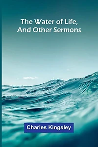 The Water Of Life, And Other Sermons